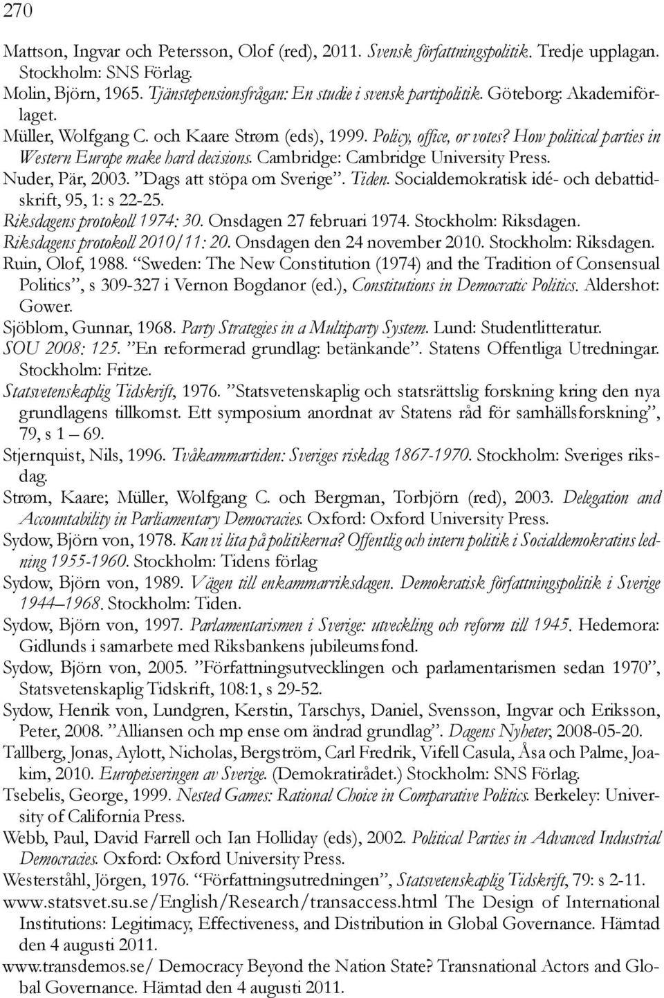 Cambridge: Cambridge University Press. Nuder, Pär, 2003. Dags att stöpa om Sverige. Tiden. Socialdemokratisk idé- och debattidskrift, 95, 1: s 22-25. Riksdagens protokoll 1974: 30.