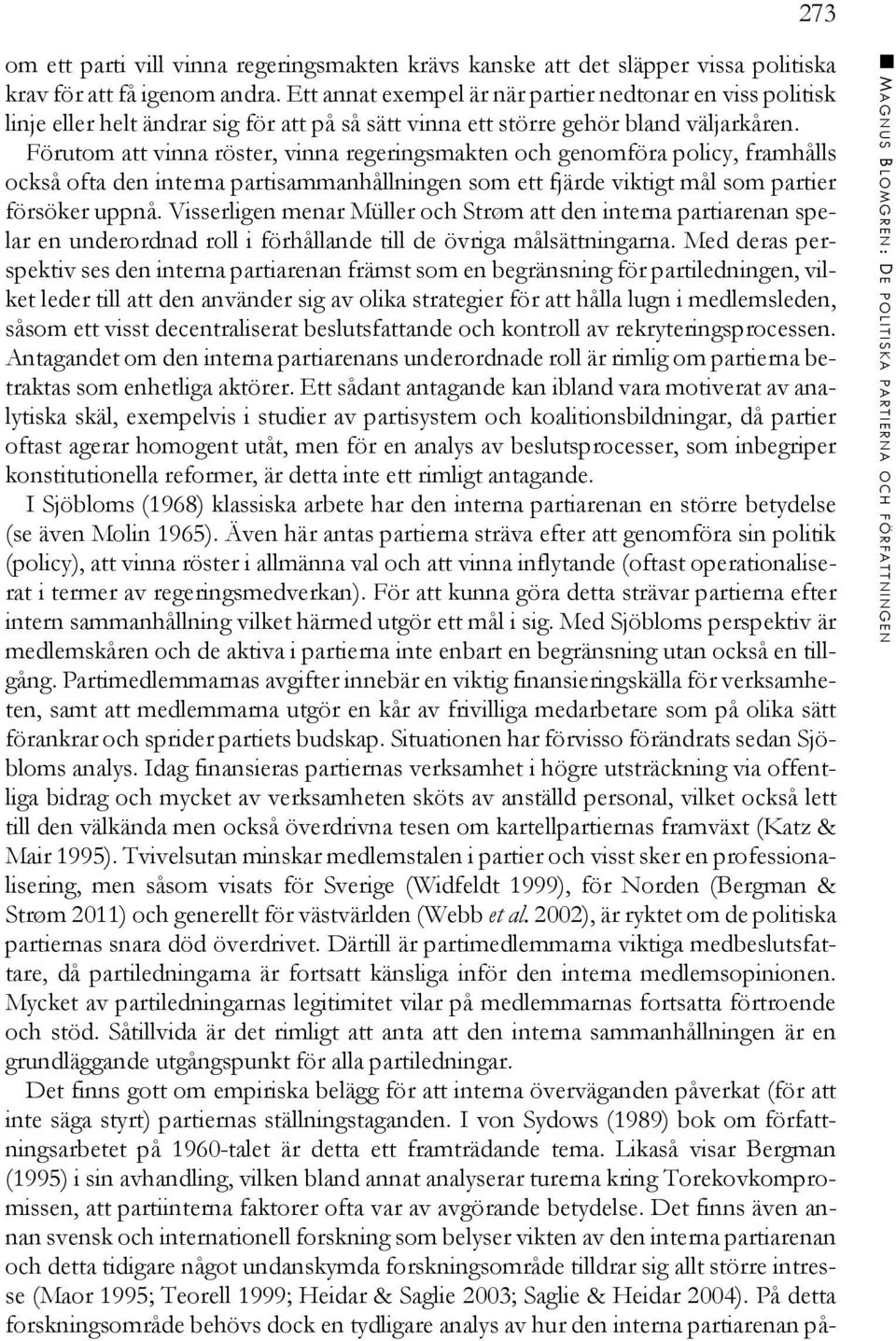 Förutom att vinna röster, vinna regeringsmakten och genomföra policy, framhålls också ofta den interna partisammanhållningen som ett fjärde viktigt mål som partier försöker uppnå.