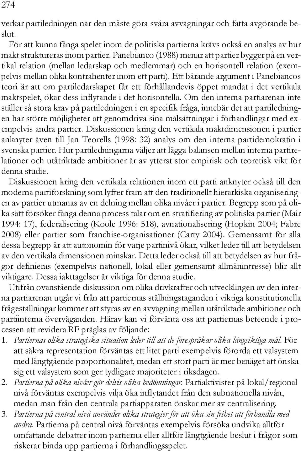 Panebianco (1988) menar att partier bygger på en vertikal relation (mellan ledarskap och medlemmar) och en horisontell relation (exempelvis mellan olika kontrahenter inom ett parti).