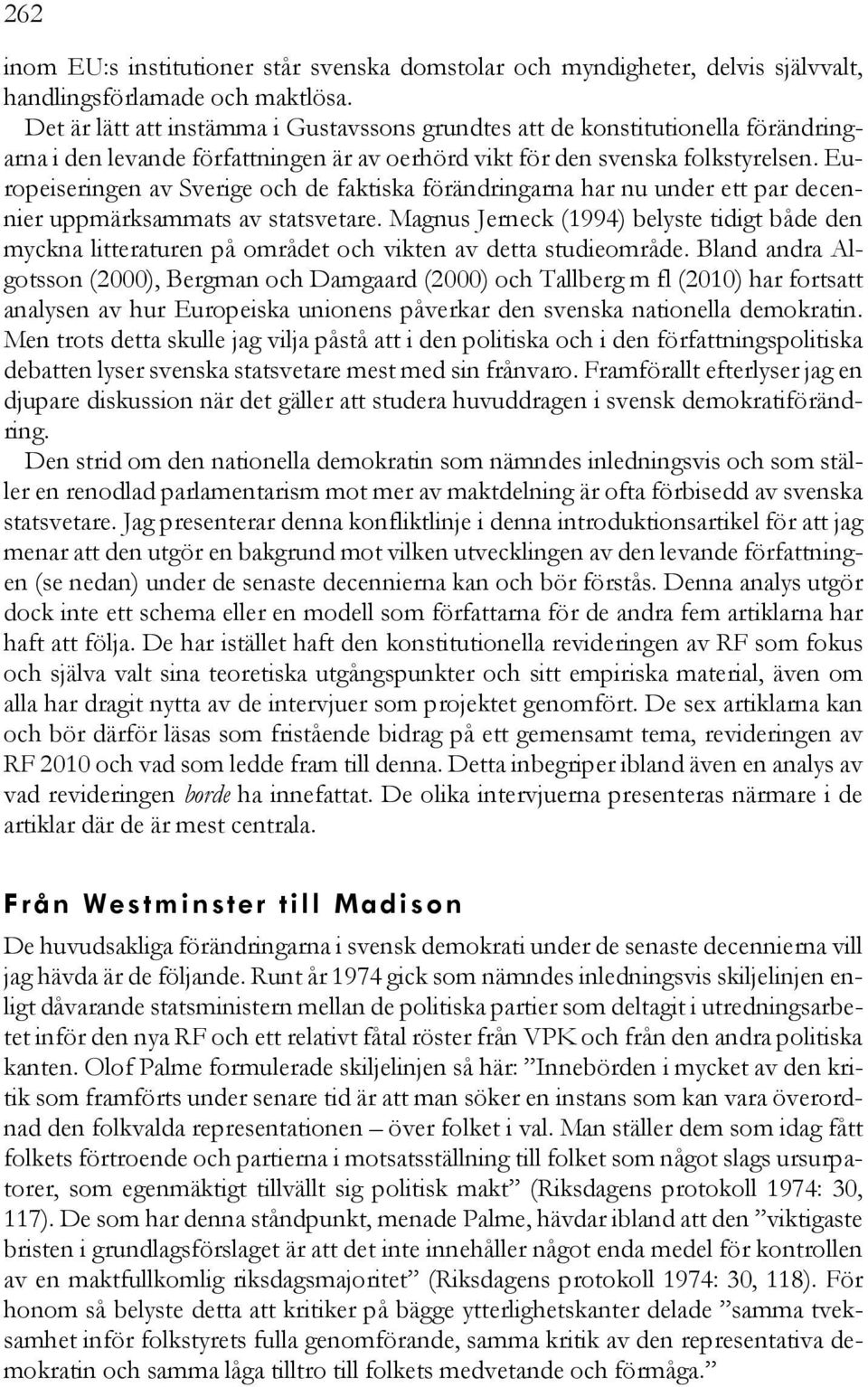 Europeiseringen av Sverige och de faktiska förändringarna har nu under ett par decennier uppmärksammats av statsvetare.