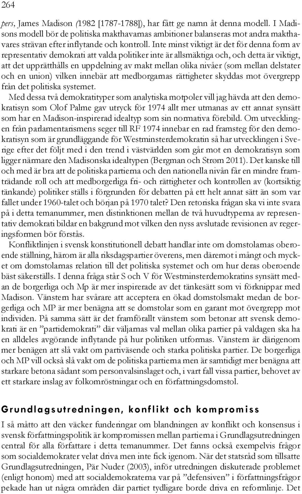 Inte minst viktigt är det för denna form av representativ demokrati att valda politiker inte är allsmäktiga och, och detta är viktigt, att det upprätthålls en uppdelning av makt mellan olika nivåer