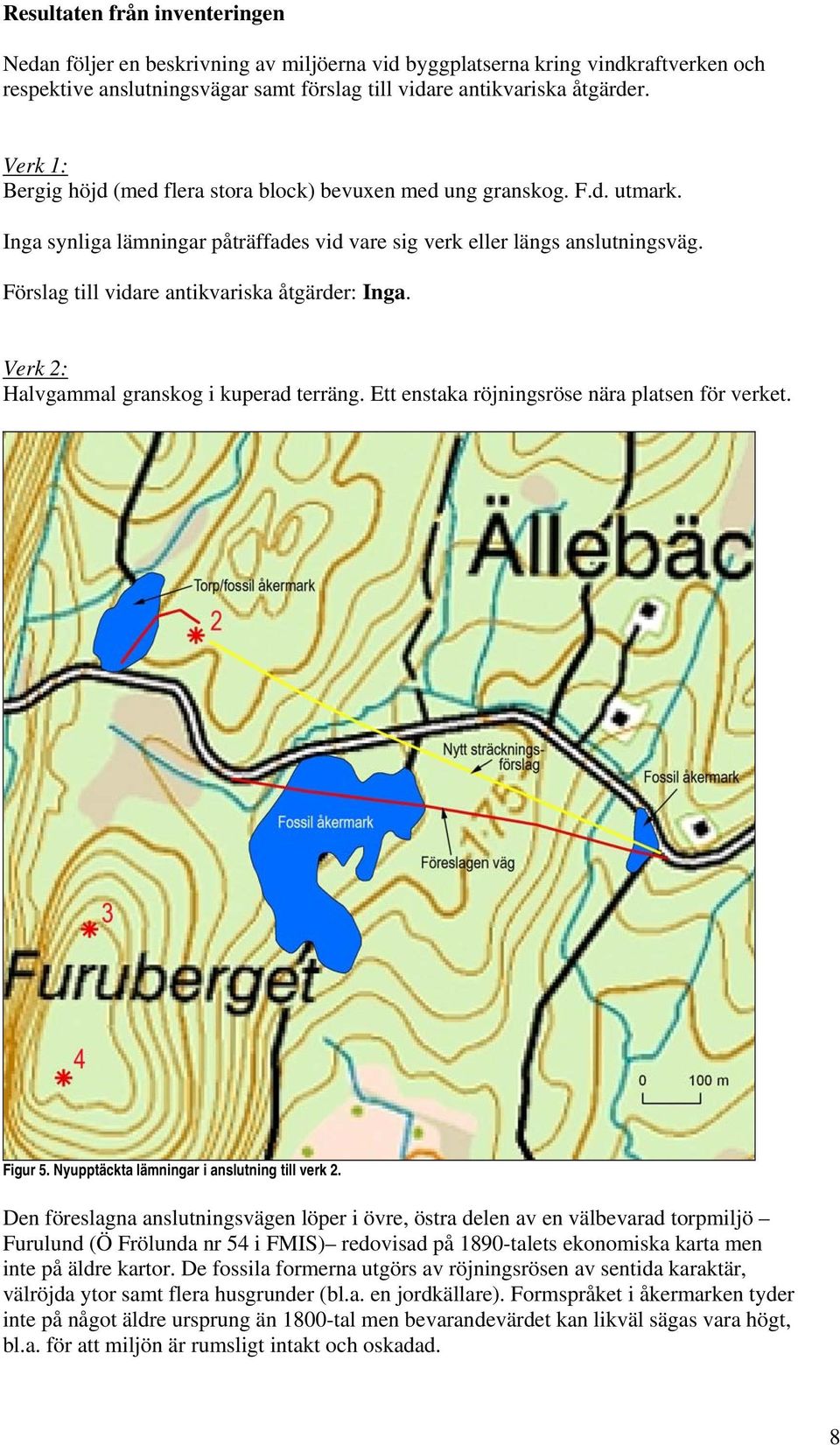 Verk 2: Halvgammal granskog i kuperad terräng. Ett enstaka röjningsröse nära platsen för verket. Figur 5. Nyupptäckta lämningar i anslutning till verk 2.