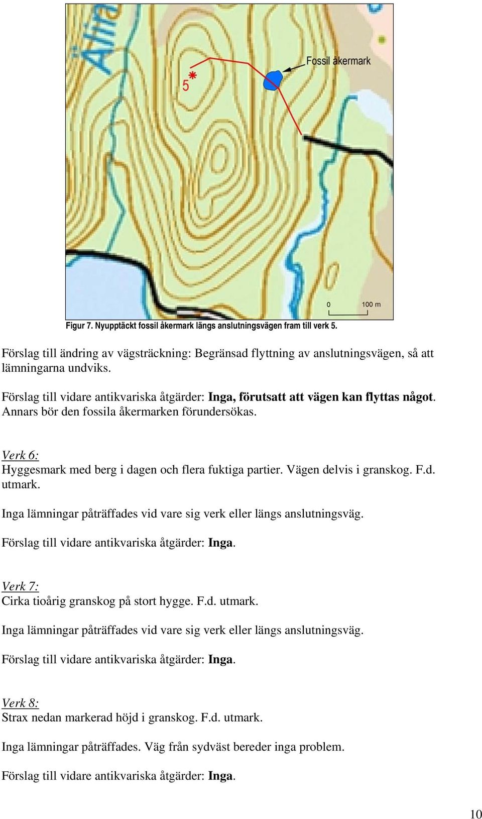 Verk 6: Hyggesmark med berg i dagen och flera fuktiga partier. Vägen delvis i granskog. F.d. utmark. Inga lämningar påträffades vid vare sig verk eller längs anslutningsväg.