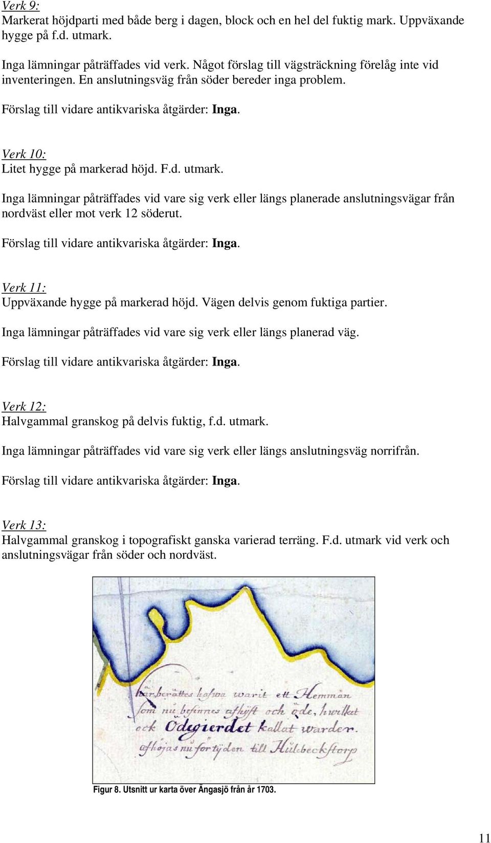 Inga lämningar påträffades vid vare sig verk eller längs planerade anslutningsvägar från nordväst eller mot verk 12 söderut. Verk 11: Uppväxande hygge på markerad höjd.