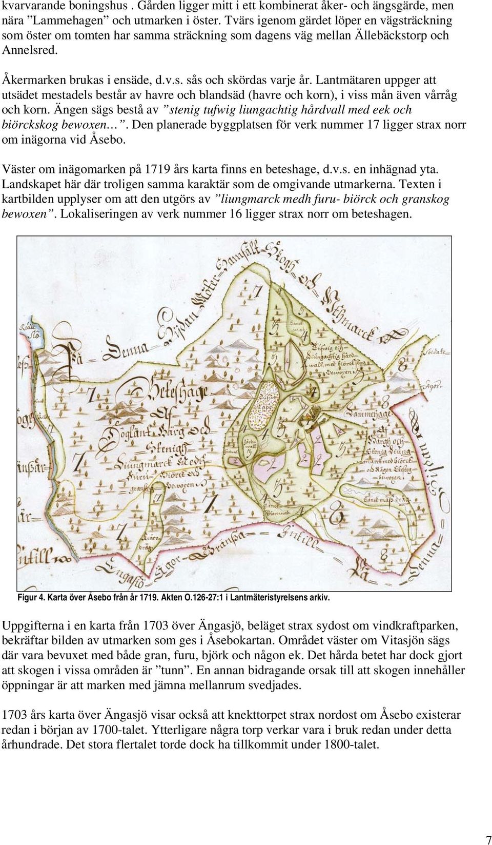 Lantmätaren uppger att utsädet mestadels består av havre och blandsäd (havre och korn), i viss mån även vårråg och korn.