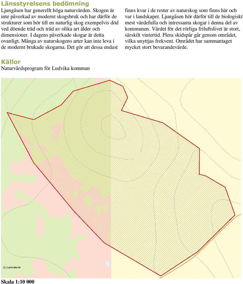 I dagens påverkade skogar är detta ovanligt. Många av naturskogens arter kan inte leva i de modernt brukade skogarna.