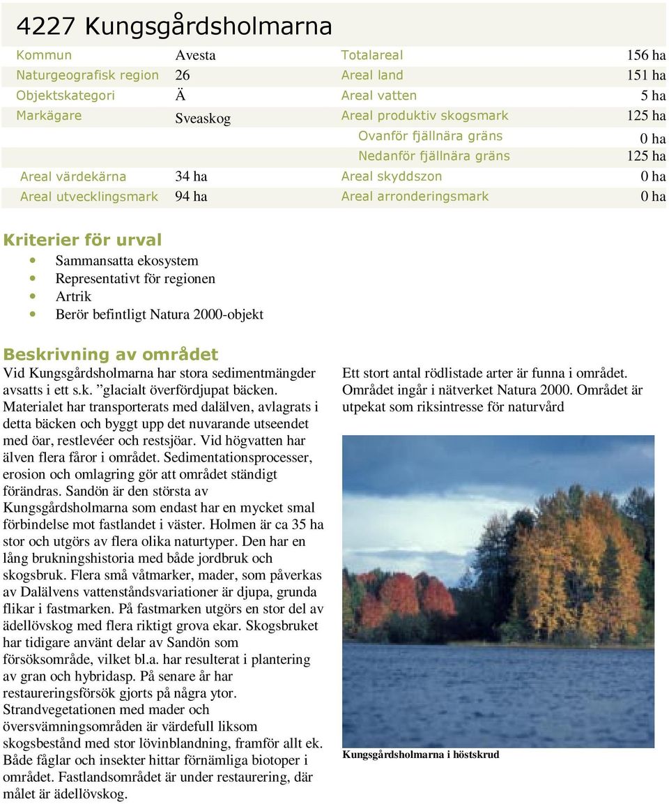 Representativt för regionen Artrik Berör befintligt Natura 2000-objekt Beskrivning av området Vid Kungsgårdsholmarna har stora sedimentmängder avsatts i ett s.k. glacialt överfördjupat bäcken.