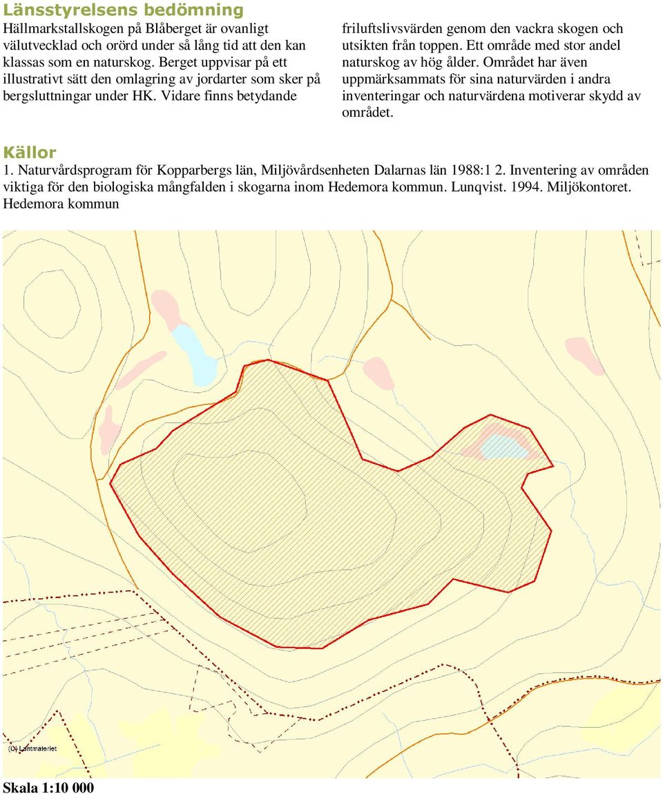 Vidare finns betydande friluftslivsvärden genom den vackra skogen och utsikten från toppen. Ett område med stor andel naturskog av hög ålder.