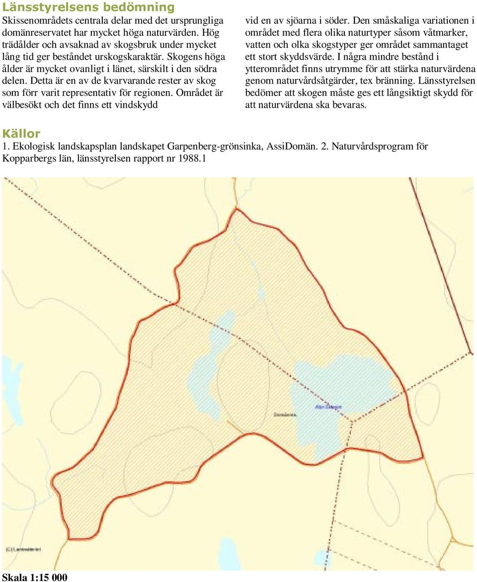 Detta är en av de kvarvarande rester av skog som förr varit representativ för regionen. Området är välbesökt och det finns ett vindskydd vid en av sjöarna i söder.