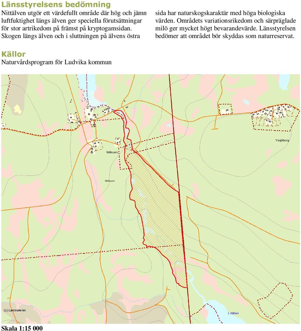 Skogen längs älven och i sluttningen på älvens östra sida har naturskogskaraktär med höga biologiska värden.