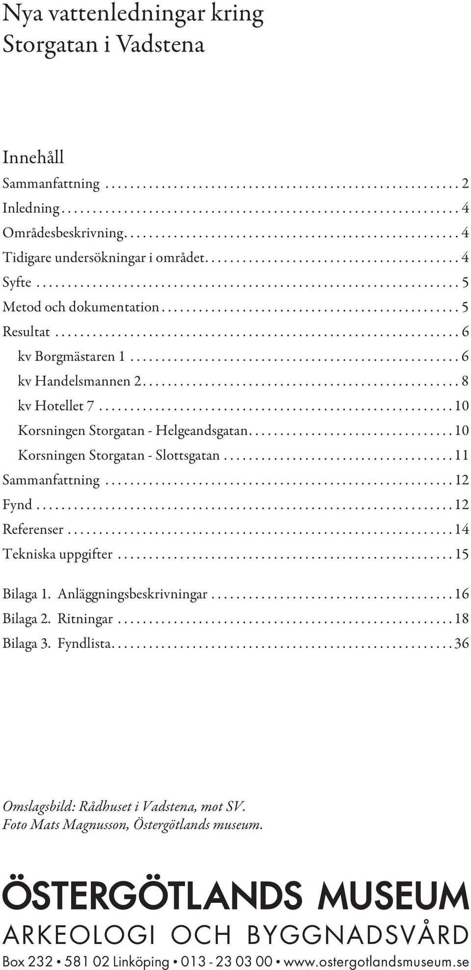 ............................................... 5 Resultat................................................................. 6 kv Borgmästaren 1..................................................... 6 kv Handelsmannen 2.