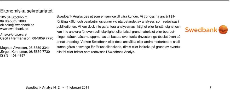 Vi tror oss ha använt tillförlitliga källor och bearbetningsrutiner vid utarbetandet av analyser, som redovisas i publikationen.