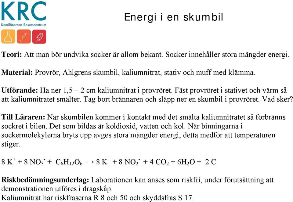 Till Läraren: När skumbilen kommer i kontakt med det smälta kaliumnitratet så förbränns sockret i bilen. Det som bildas är koldioxid, vatten och kol.