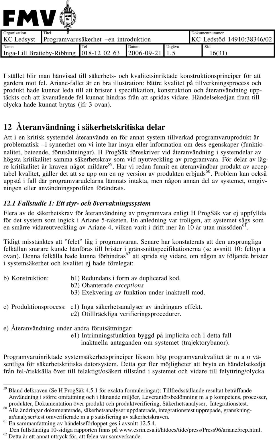 kvarstående fel kunnat hindras från att spridas vidare. Händelsekedjan fram till olycka hade kunnat brytas (jfr 3 ovan).