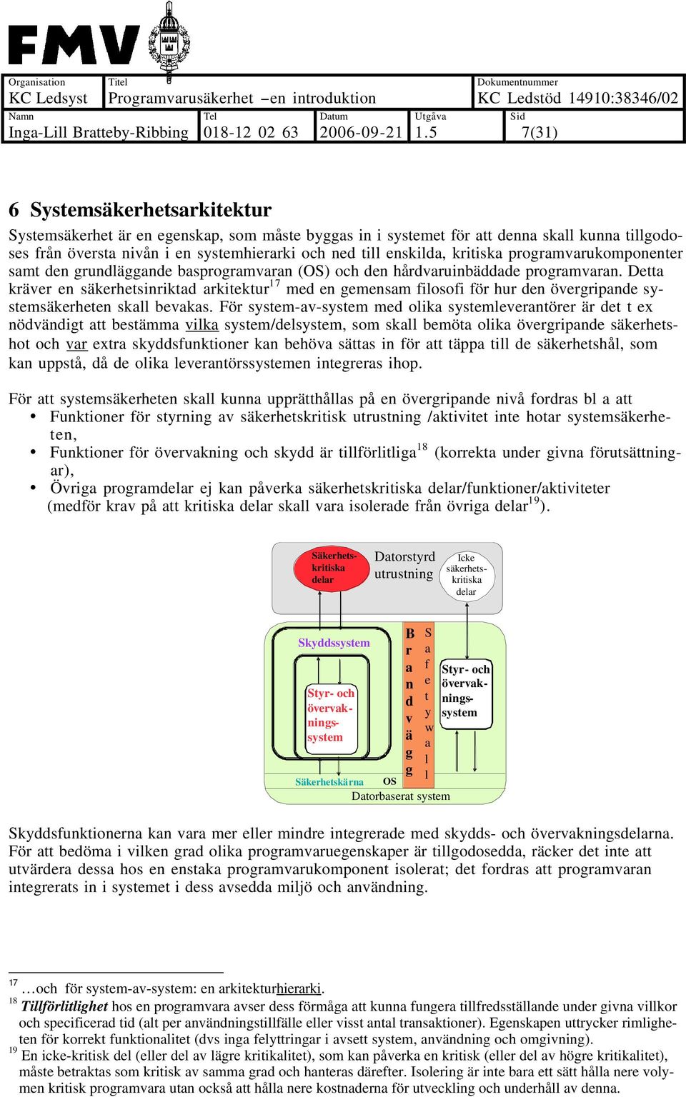 Detta kräver en säkerhetsinriktad arkitektur 17 med en gemensam filosofi för hur den övergripande systemsäkerheten skall bevakas.