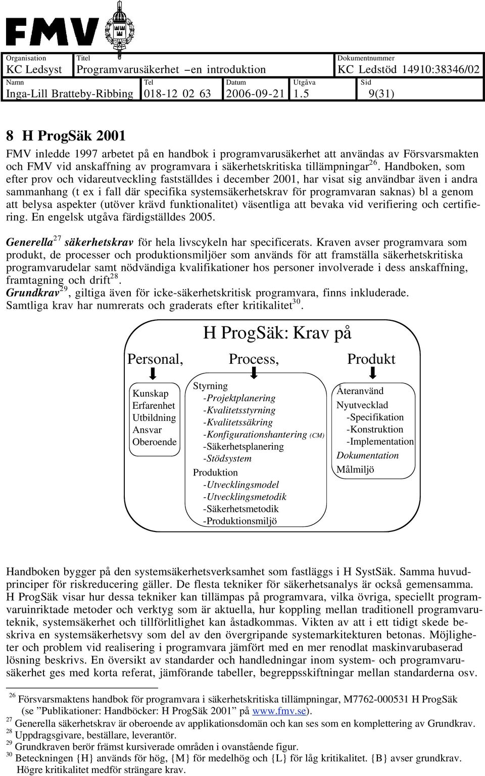 a genom att belysa aspekter (utöver krävd funktionalitet) väsentliga att bevaka vid verifiering och certifiering. En engelsk utgåva färdigställdes 2005.