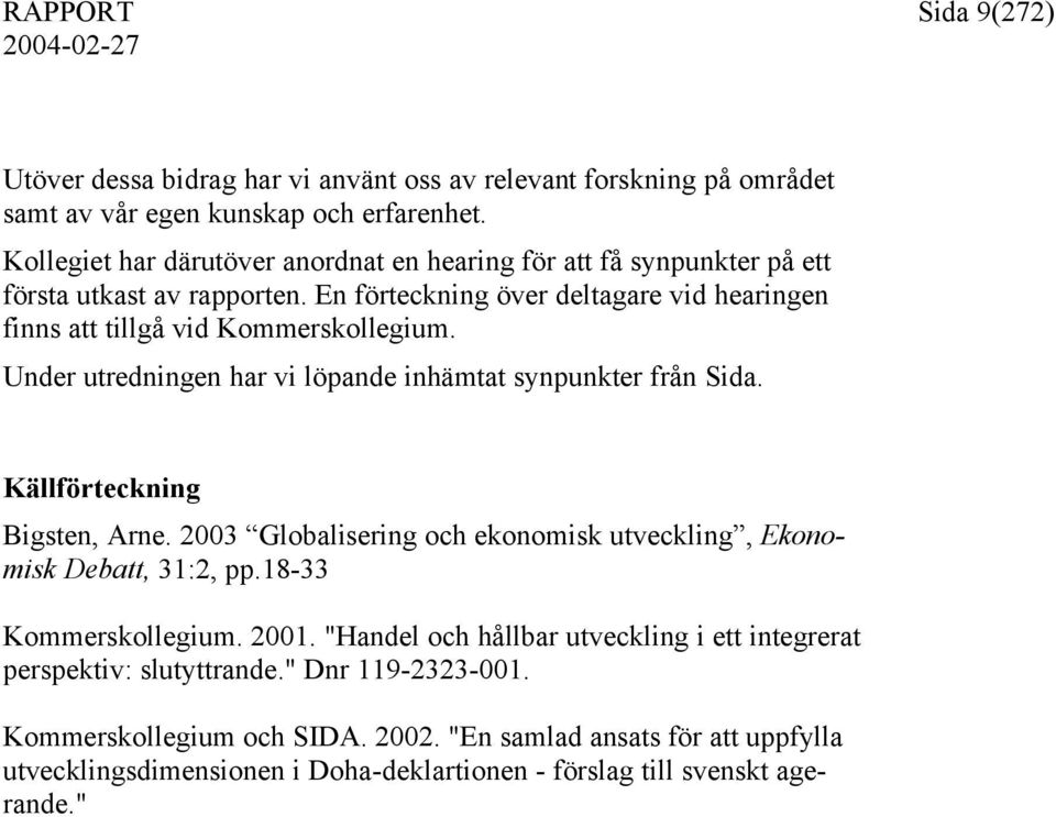 Under utredningen har vi löpande inhämtat synpunkter från Sida. Källförteckning Bigsten, Arne. 2003 Globalisering och ekonomisk utveckling, Ekonomisk Debatt, 31:2, pp.