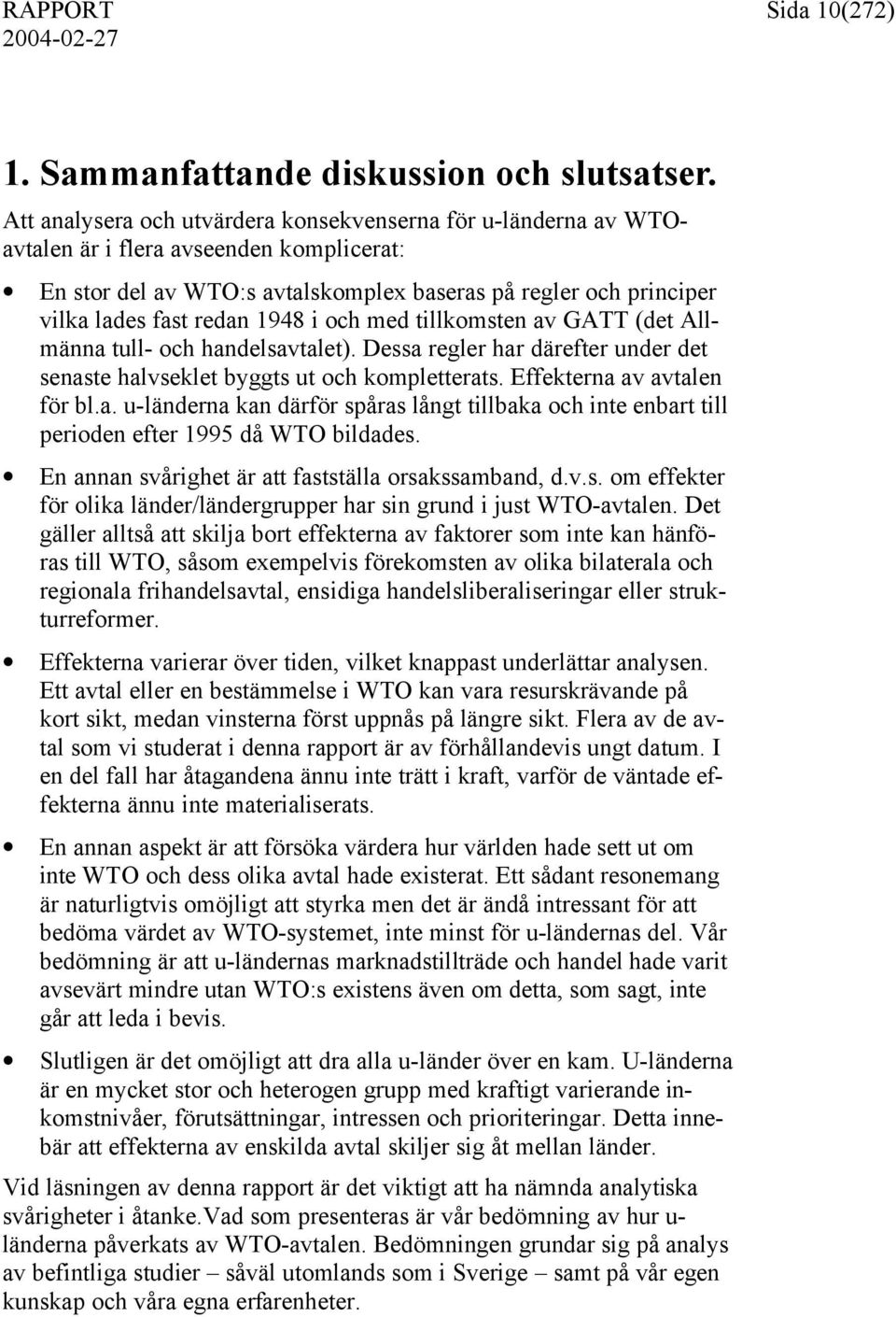 1948 i och med tillkomsten av GATT (det Allmänna tull- och handelsavtalet). Dessa regler har därefter under det senaste halvseklet byggts ut och kompletterats. Effekterna av avtalen för bl.a. u-länderna kan därför spåras långt tillbaka och inte enbart till perioden efter 1995 då WTO bildades.