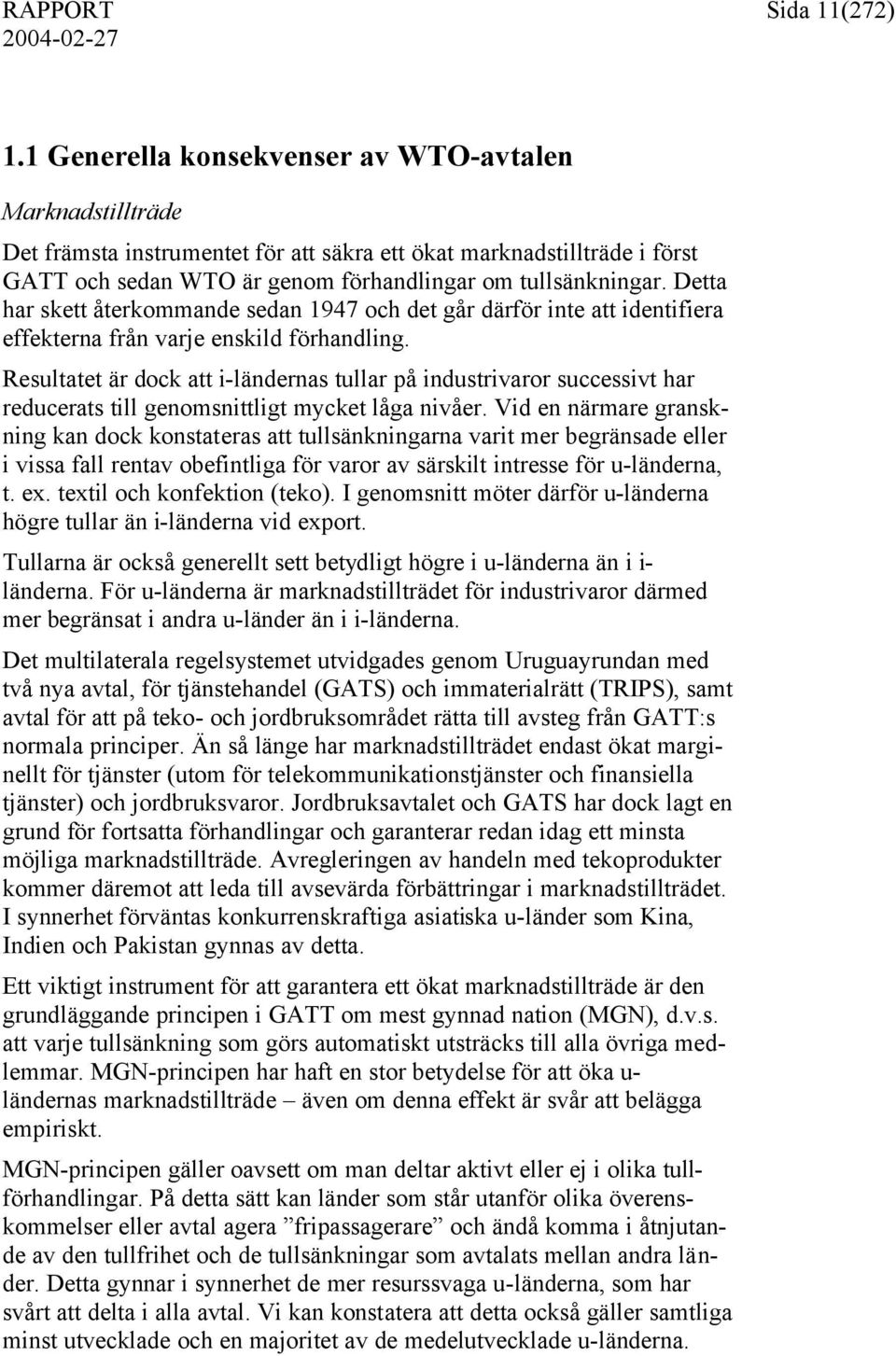 Detta har skett återkommande sedan 1947 och det går därför inte att identifiera effekterna från varje enskild förhandling.