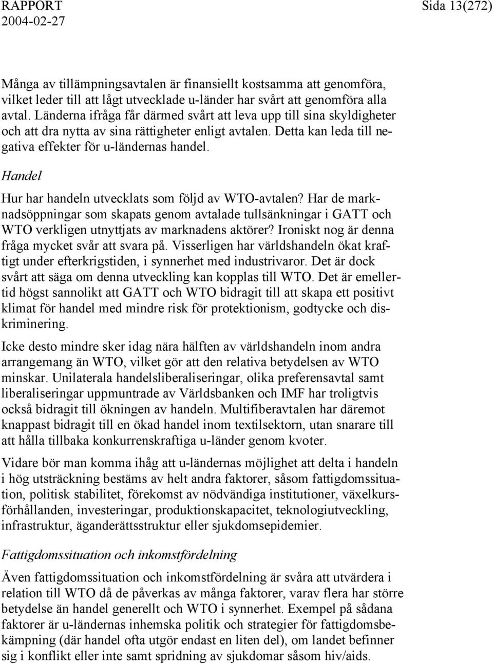 Handel Hur har handeln utvecklats som följd av WTO-avtalen? Har de marknadsöppningar som skapats genom avtalade tullsänkningar i GATT och WTO verkligen utnyttjats av marknadens aktörer?