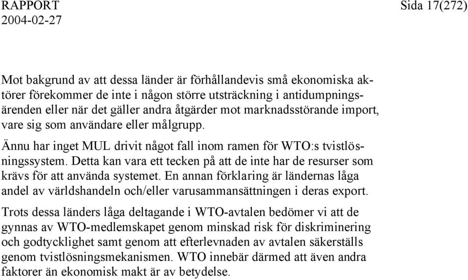 Detta kan vara ett tecken på att de inte har de resurser som krävs för att använda systemet. En annan förklaring är ländernas låga andel av världshandeln och/eller varusammansättningen i deras export.