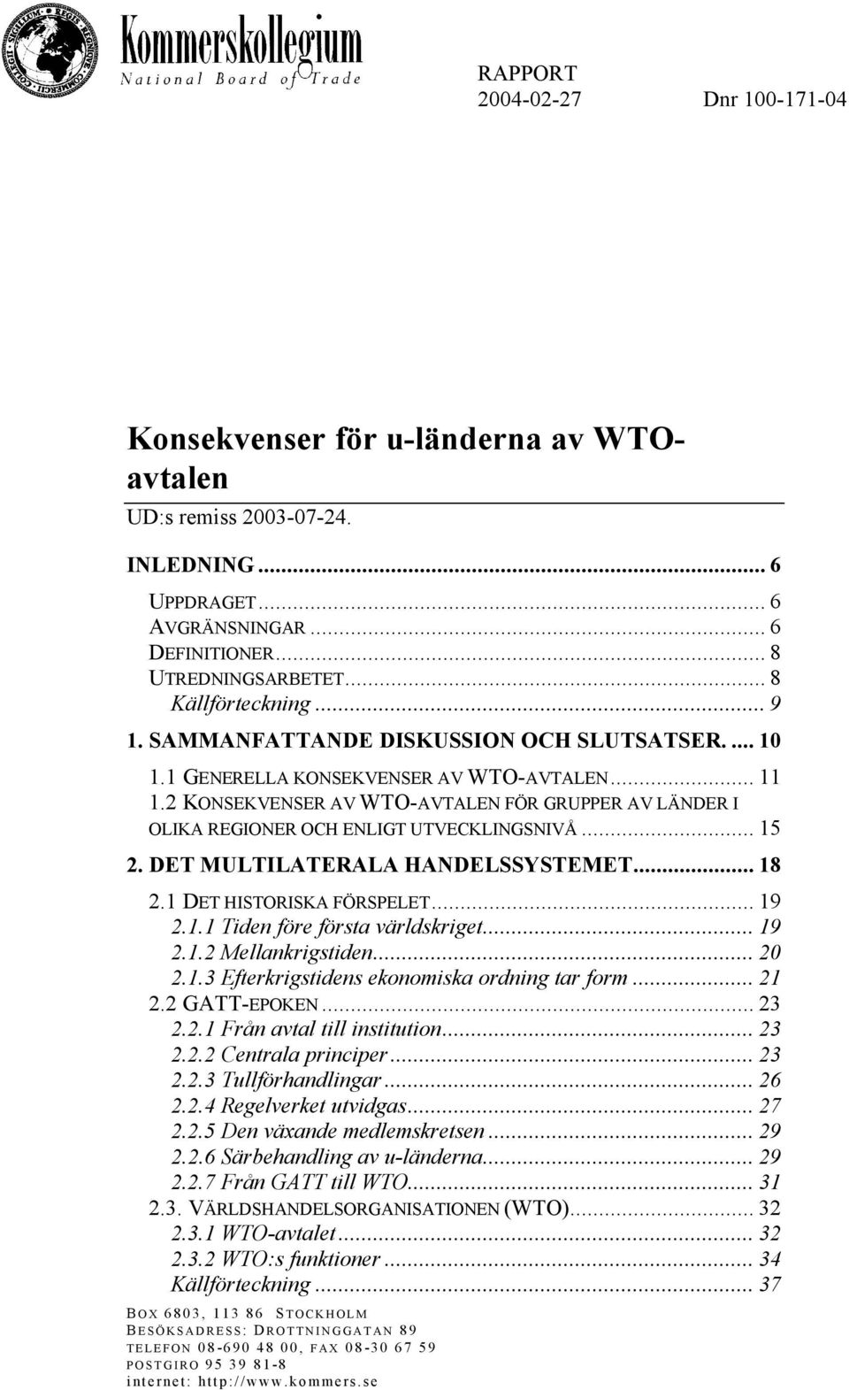 DET MULTILATERALA HANDELSSYSTEMET... 18 2.1 DET HISTORISKA FÖRSPELET... 19 2.1.1 Tiden före första världskriget... 19 2.1.2 Mellankrigstiden... 20 2.1.3 Efterkrigstidens ekonomiska ordning tar form.