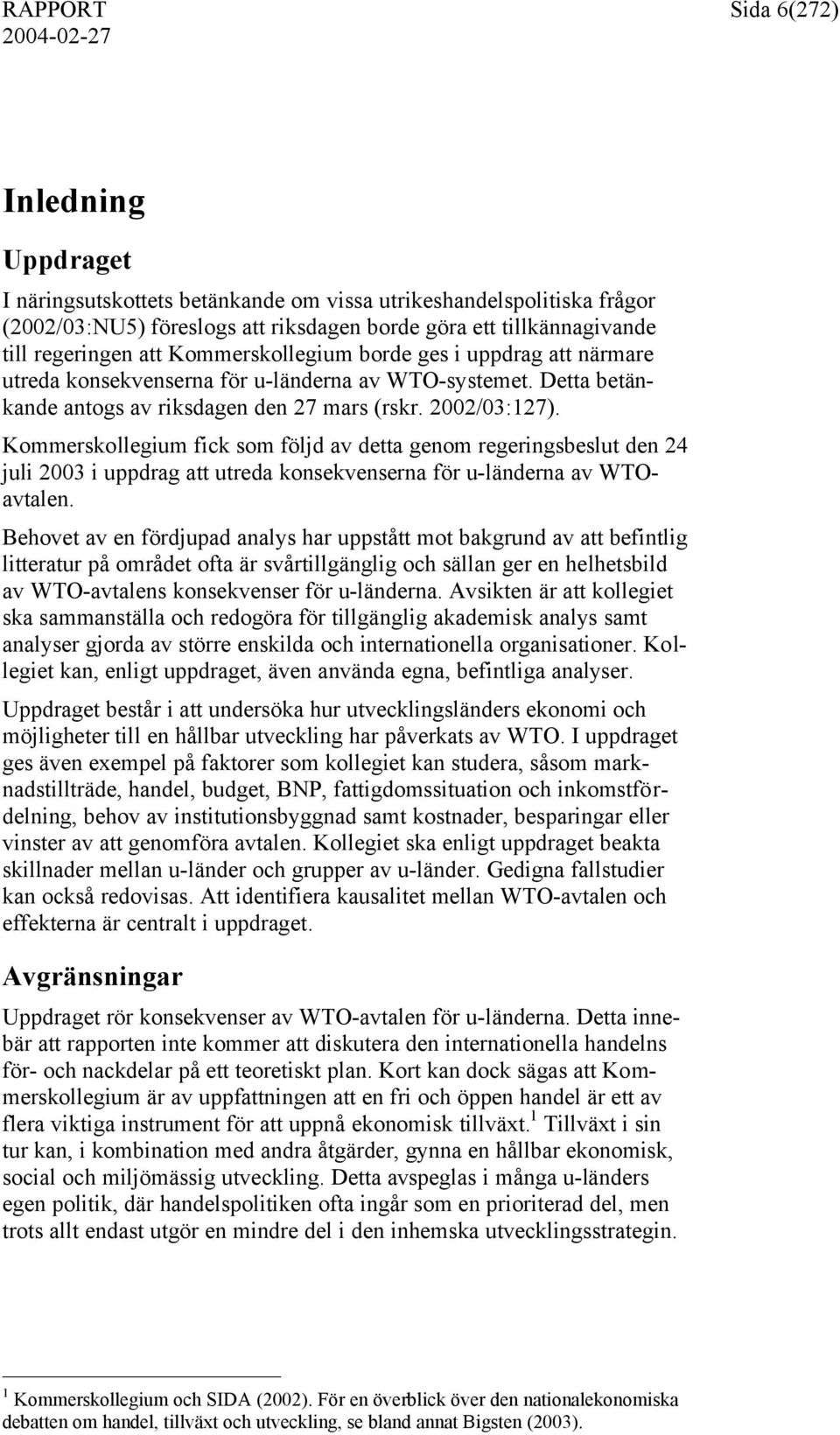 Kommerskollegium fick som följd av detta genom regeringsbeslut den 24 juli 2003 i uppdrag att utreda konsekvenserna för u-länderna av WTOavtalen.