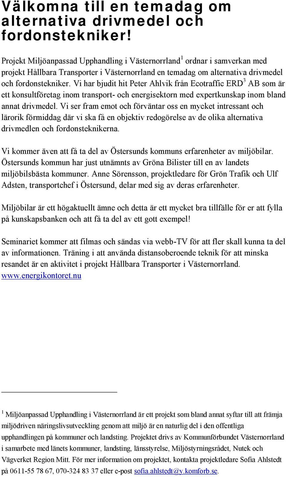 Vi har bjudit hit Peter Ahlvik från Ecotraffic ERD 3 AB som är ett konsultföretag inom transport- och energisektorn med expertkunskap inom bland annat drivmedel.