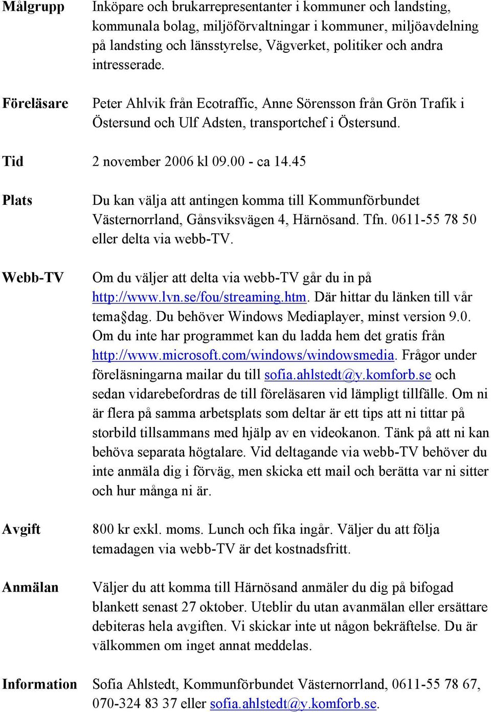 45 Plats Webb-TV Avgift Anmälan Du kan välja att antingen komma till Kommunförbundet Västernorrland, Gånsviksvägen 4, Härnösand. Tfn. 0611-55 78 50 eller delta via webb-tv.