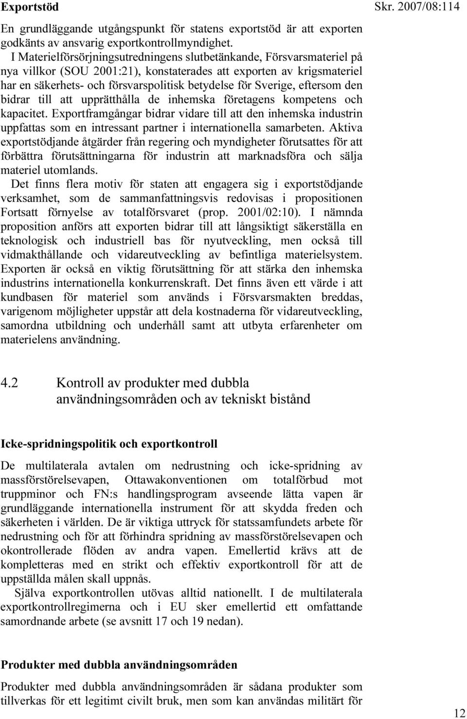 Sverige, eftersom den bidrar till att upprätthålla de inhemska företagens kompetens och kapacitet.