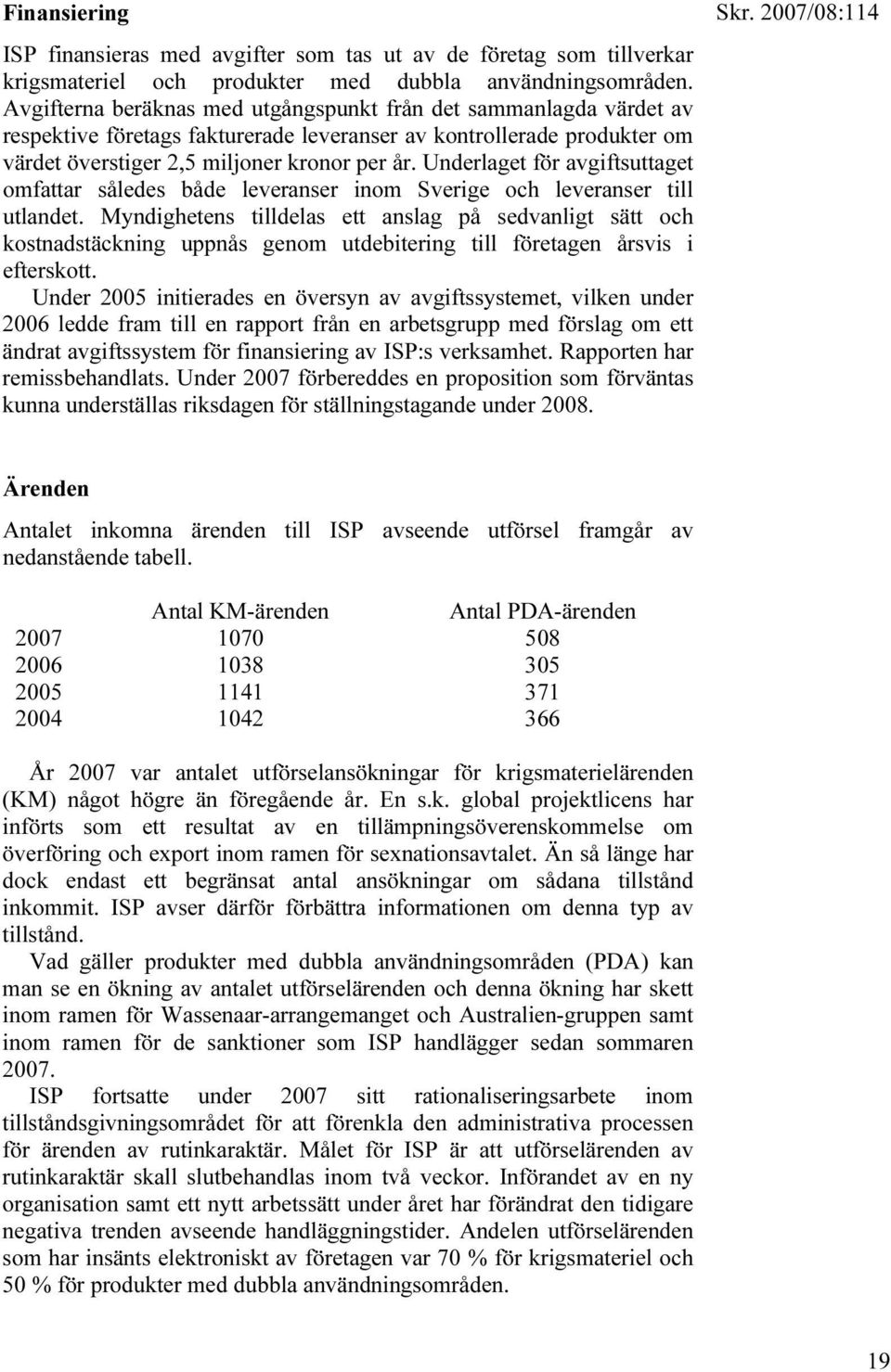 Underlaget för avgiftsuttaget omfattar således både leveranser inom Sverige och leveranser till utlandet.