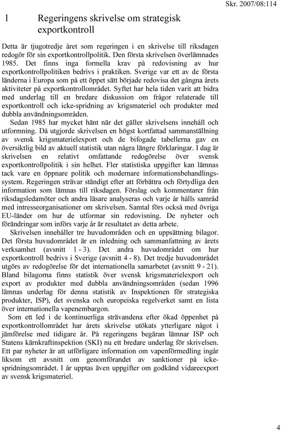 Sverige var ett av de första länderna i Europa som på ett öppet sätt började redovisa det gångna årets aktiviteter på exportkontrollområdet.