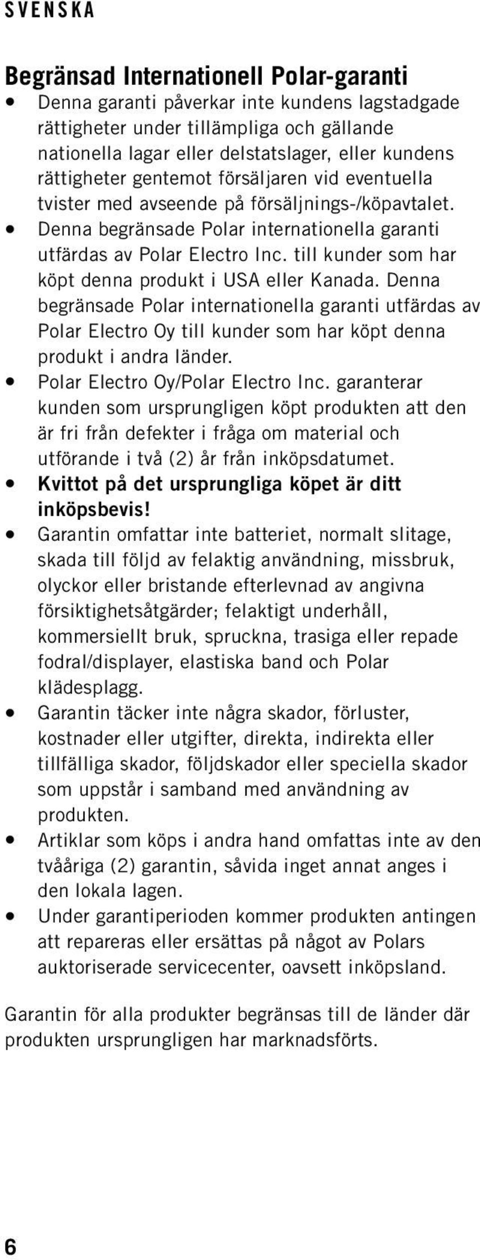 till kunder som har köpt denna produkt i USA eller Kanada. Denna begränsade Polar internationella garanti utfärdas av Polar Electro Oy till kunder som har köpt denna produkt i andra länder.