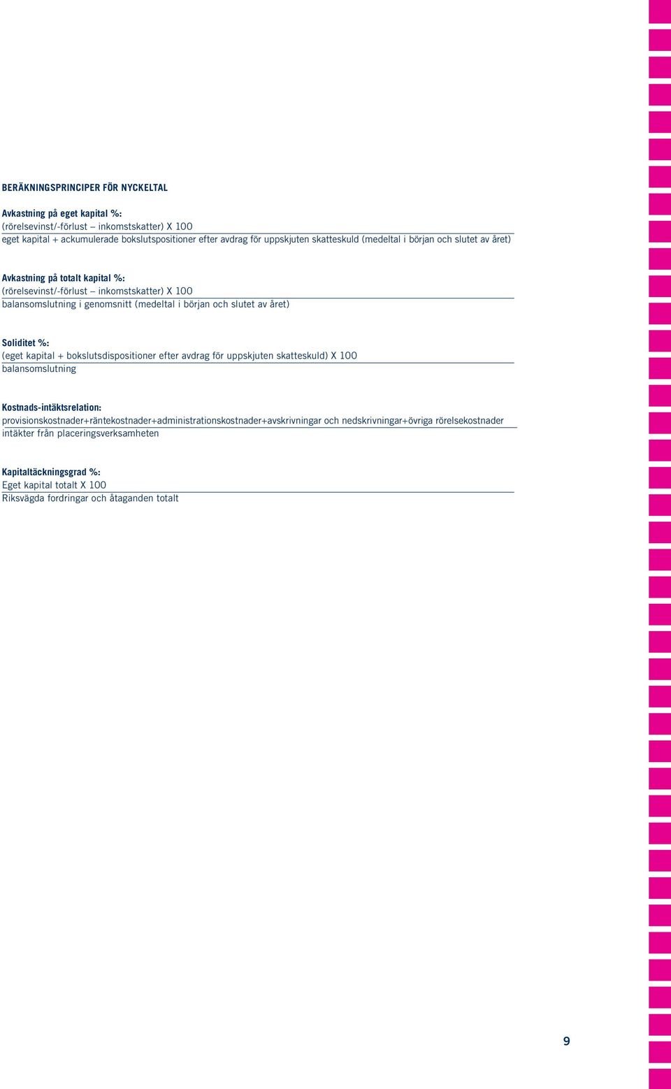 året) Soliditet %: (eget kapital + bokslutsdispositioner efter avdrag för uppskjuten skatteskuld) X 100 balansomslutning Kostnads-intäktsrelation: