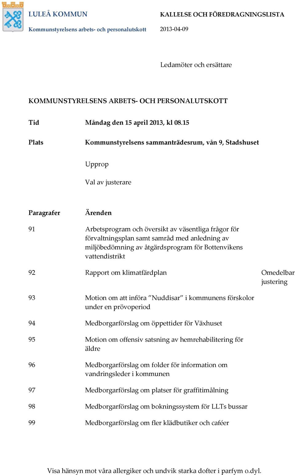 anledning av miljöbedömning av åtgärdsprogram för Bottenvikens vattendistrikt 92 Rapport om klimatfärdplan Omedelbar justering 93 Motion om att införa Nuddisar i kommunens förskolor under en