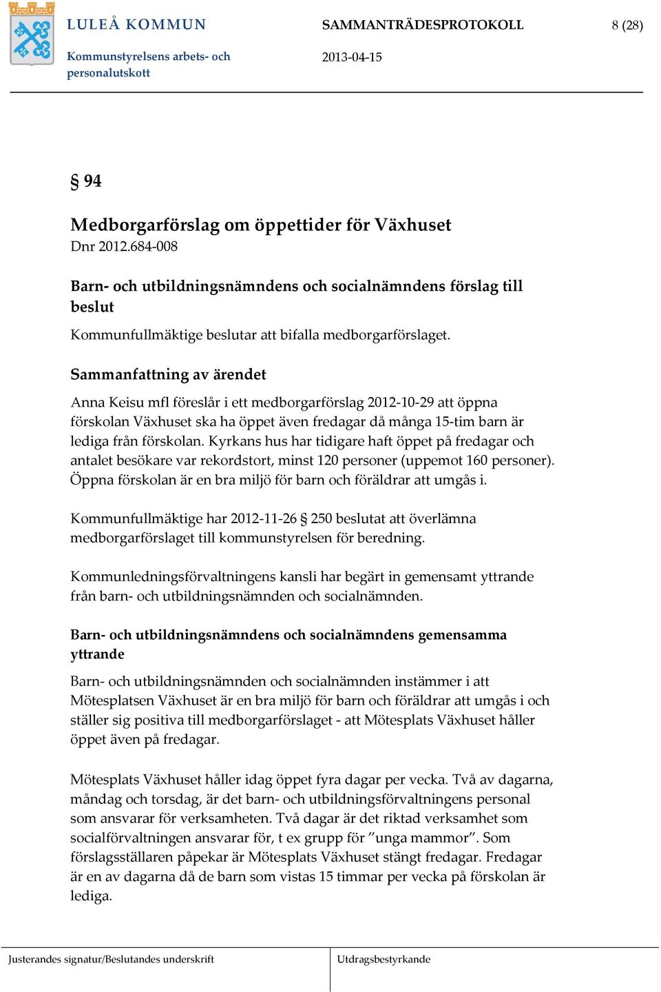 Sammanfattning av ärendet Anna Keisu mfl föreslår i ett medborgarförslag 2012 10 29 att öppna förskolan Växhuset ska ha öppet även fredagar då många 15 tim barn är lediga från förskolan.