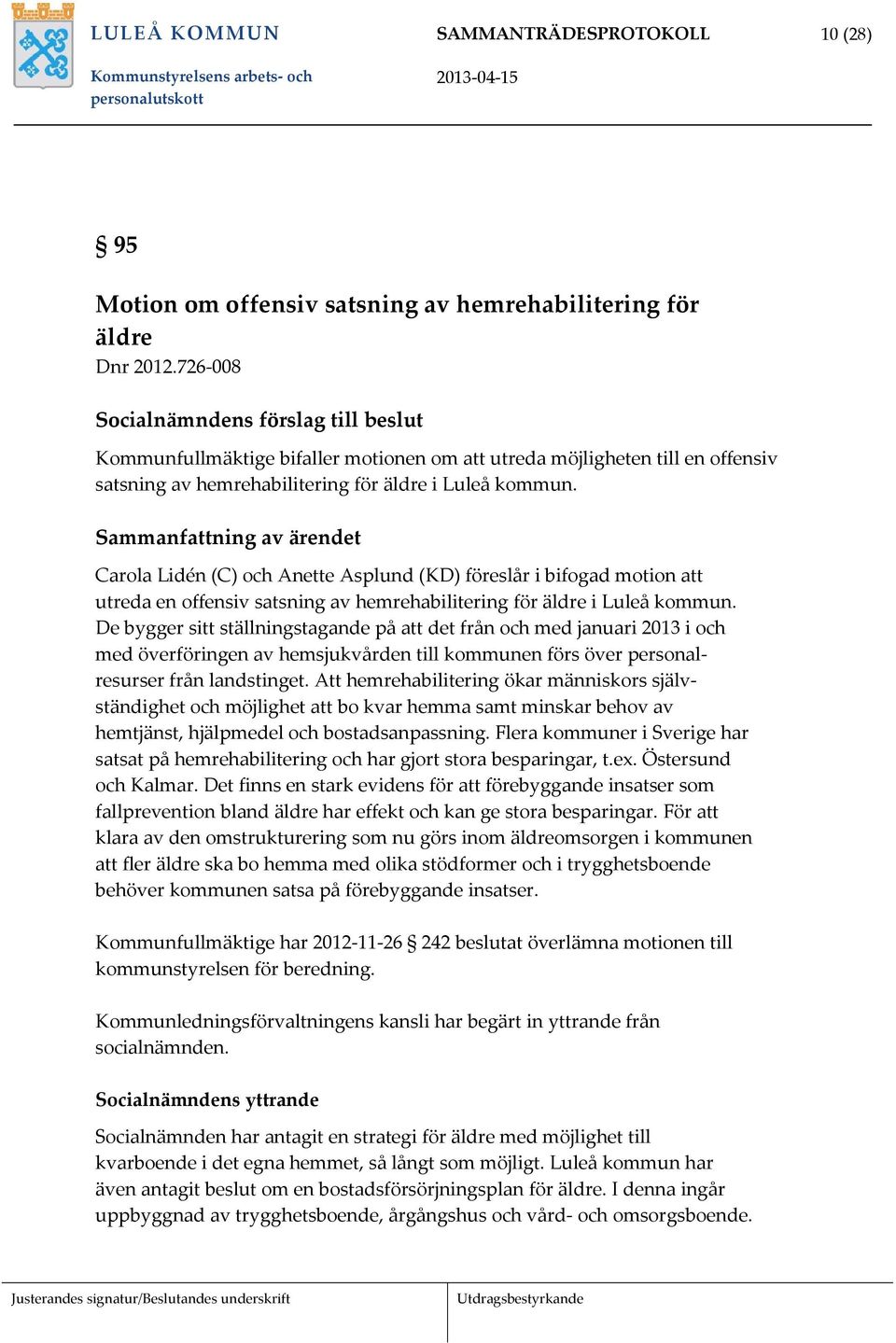 Sammanfattning av ärendet Carola Lidén (C) och Anette Asplund (KD) föreslår i bifogad motion att utreda en offensiv satsning av hemrehabilitering för äldre i Luleå kommun.