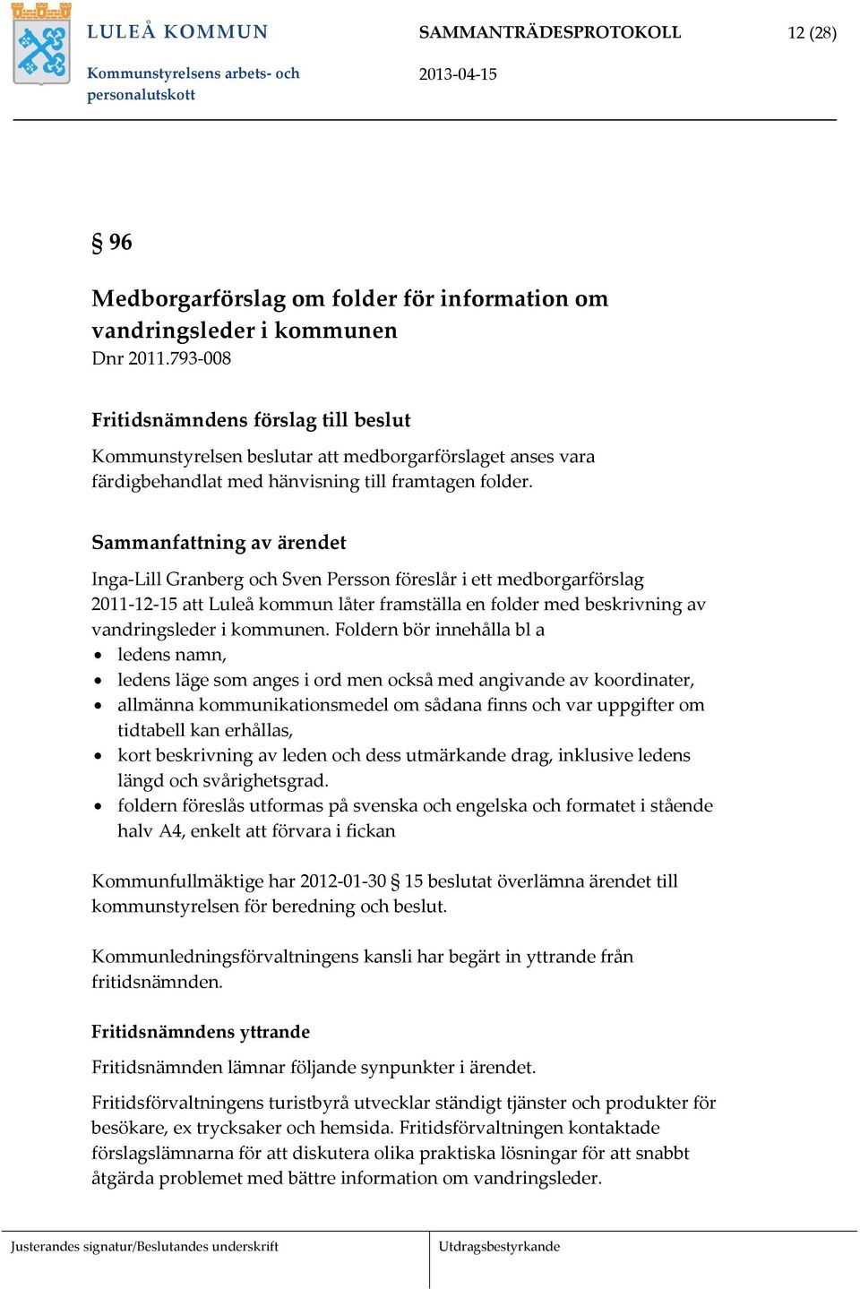 Sammanfattning av ärendet Inga Lill Granberg och Sven Persson föreslår i ett medborgarförslag 2011 12 15 att Luleå kommun låter framställa en folder med beskrivning av vandringsleder i kommunen.