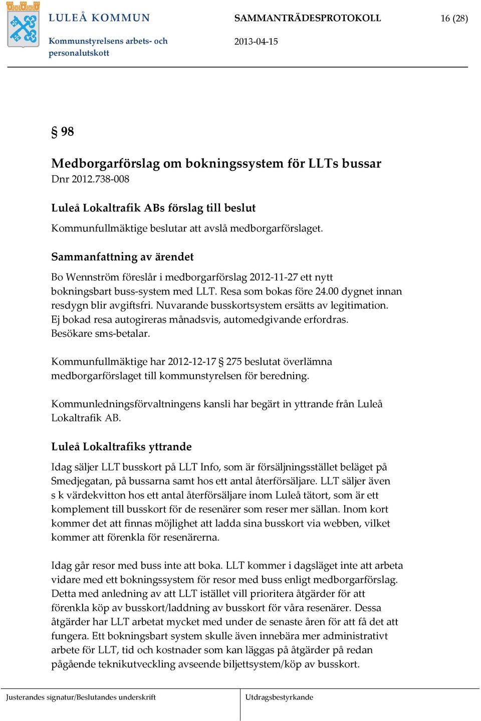 Sammanfattning av ärendet Bo Wennström föreslår i medborgarförslag 2012 11 27 ett nytt bokningsbart buss system med LLT. Resa som bokas före 24.00 dygnet innan resdygn blir avgiftsfri.