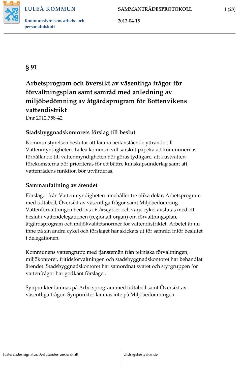 Luleå kommun vill särskilt påpeka att kommunernas förhållande till vattenmyndigheten bör göras tydligare, att kustvattenförekomsterna bör prioriteras för ett bättre kunskapsunderlag samt att