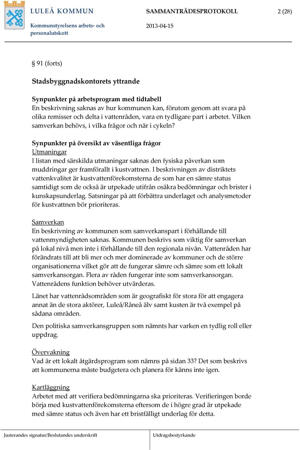 Synpunkter på översikt av väsentliga frågor Utmaningar I listan med särskilda utmaningar saknas den fysiska påverkan som muddringar ger framförallt i kustvattnen.