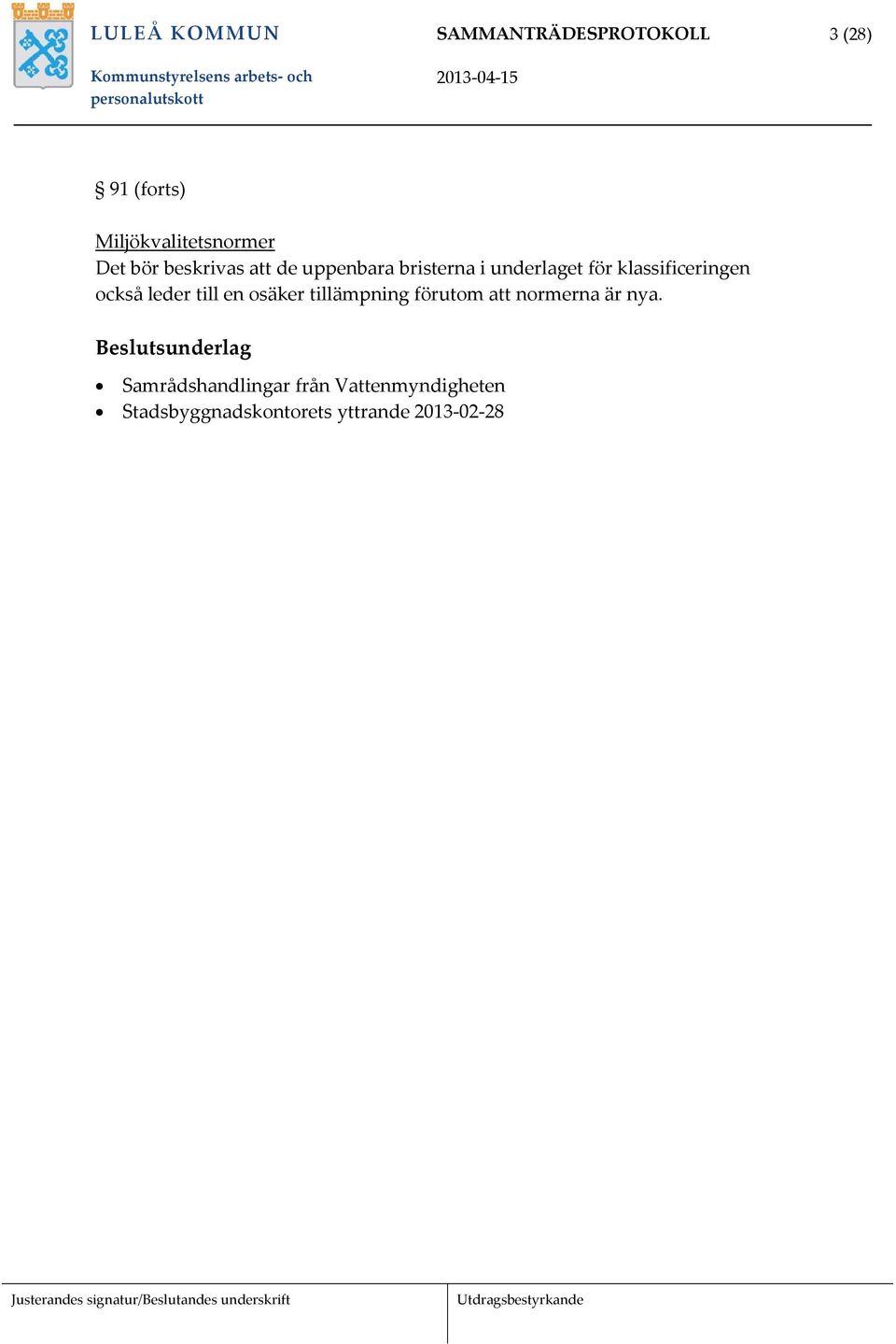 också leder till en osäker tillämpning förutom att normerna är nya.
