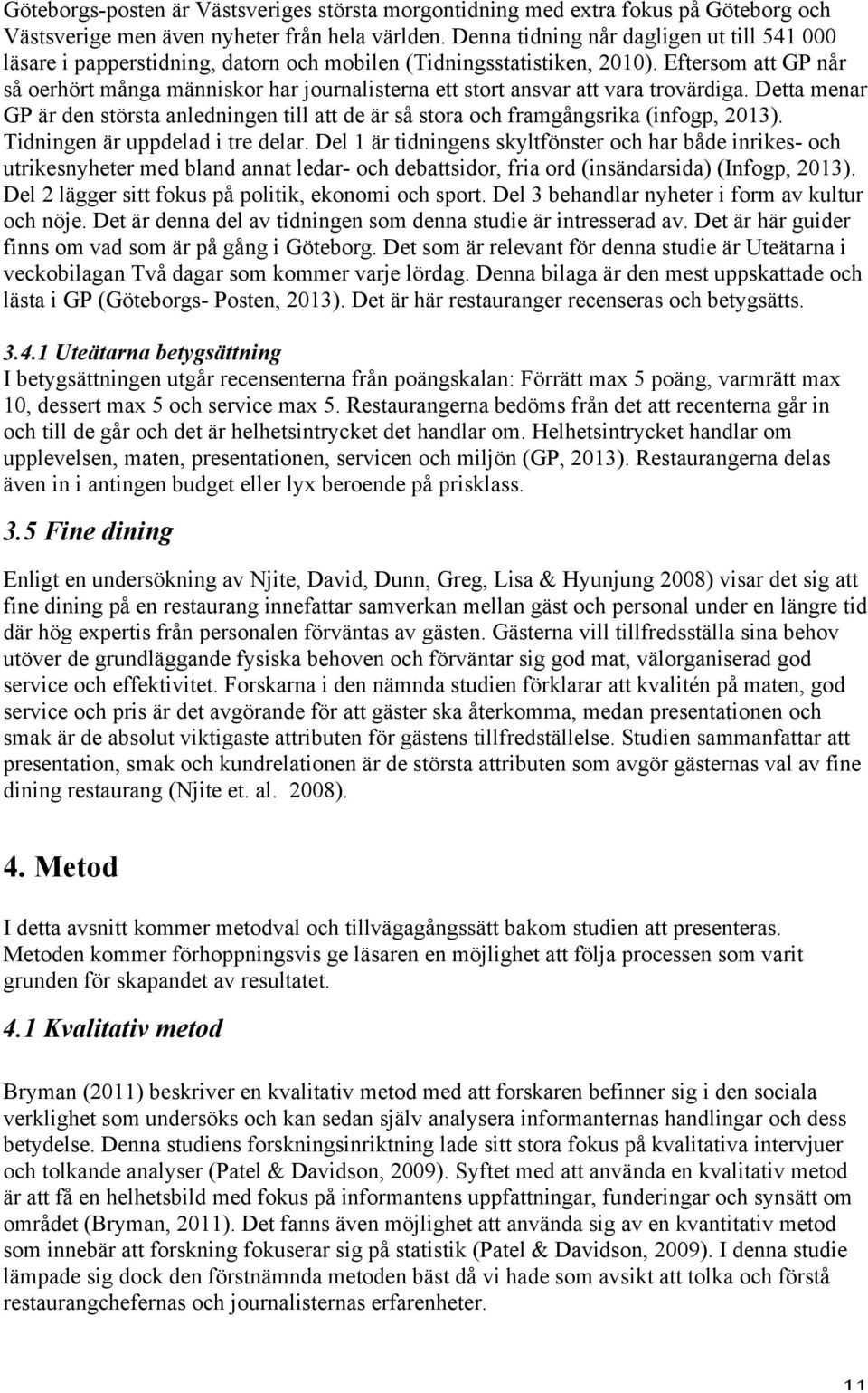 Eftersom att GP når så oerhört många människor har journalisterna ett stort ansvar att vara trovärdiga.