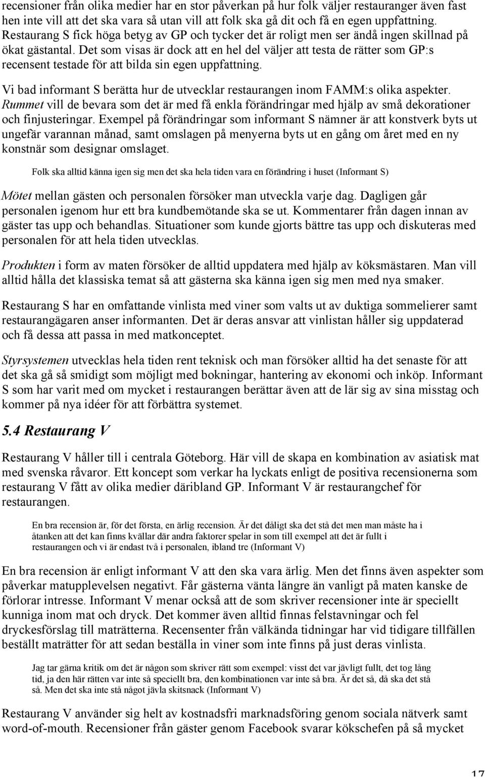 Det som visas är dock att en hel del väljer att testa de rätter som GP:s recensent testade för att bilda sin egen uppfattning.
