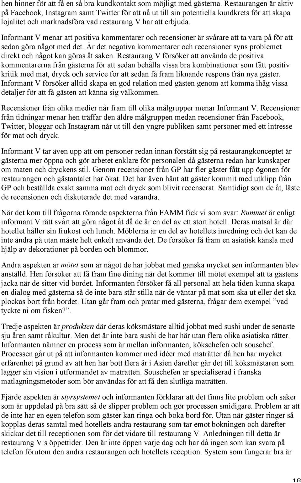 Informant V menar att positiva kommentarer och recensioner är svårare att ta vara på för att sedan göra något med det.