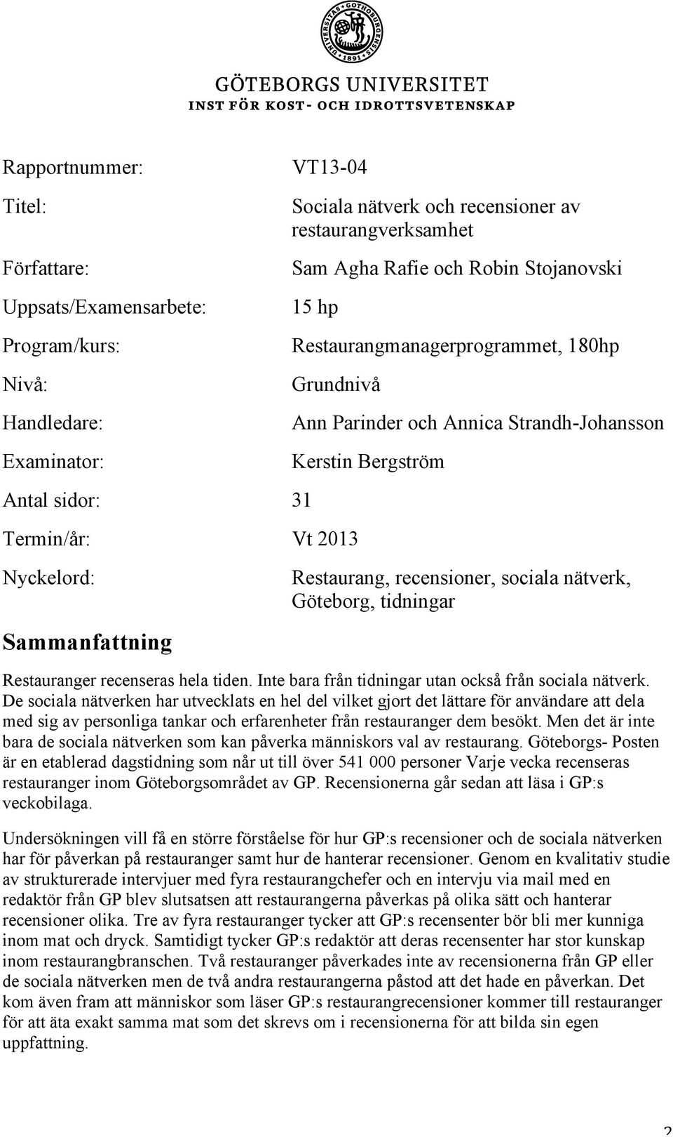 recensioner, sociala nätverk, Göteborg, tidningar Restauranger recenseras hela tiden. Inte bara från tidningar utan också från sociala nätverk.
