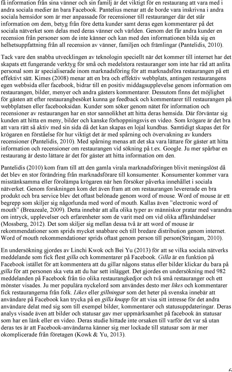 egen kommentarer på det sociala nätverket som delas med deras vänner och världen.