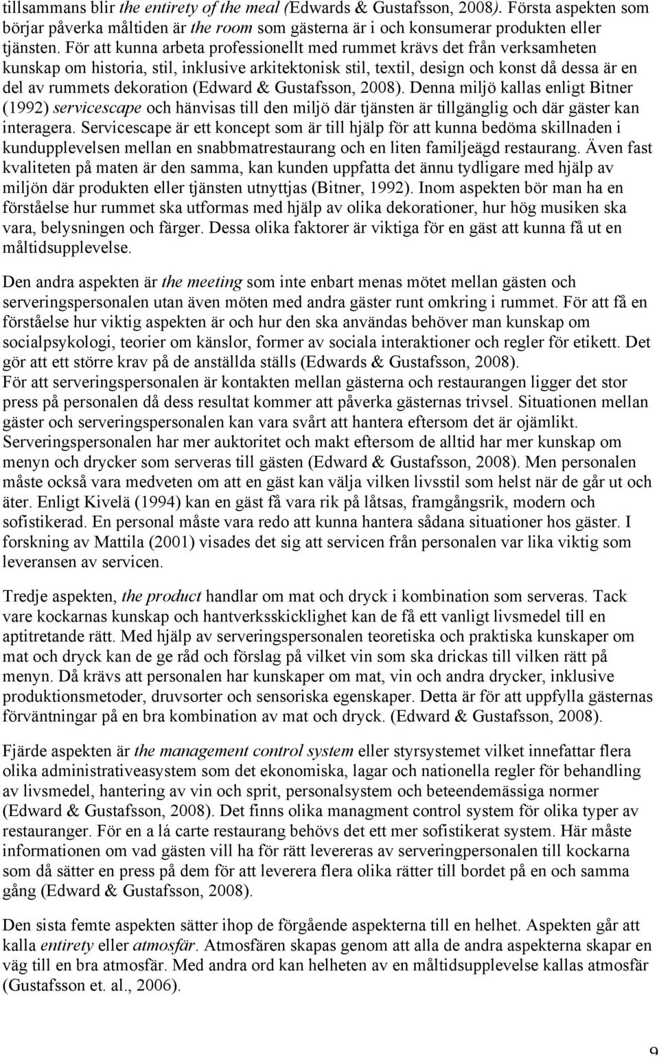 (Edward & Gustafsson, 2008). Denna miljö kallas enligt Bitner (1992) servicescape och hänvisas till den miljö där tjänsten är tillgänglig och där gäster kan interagera.