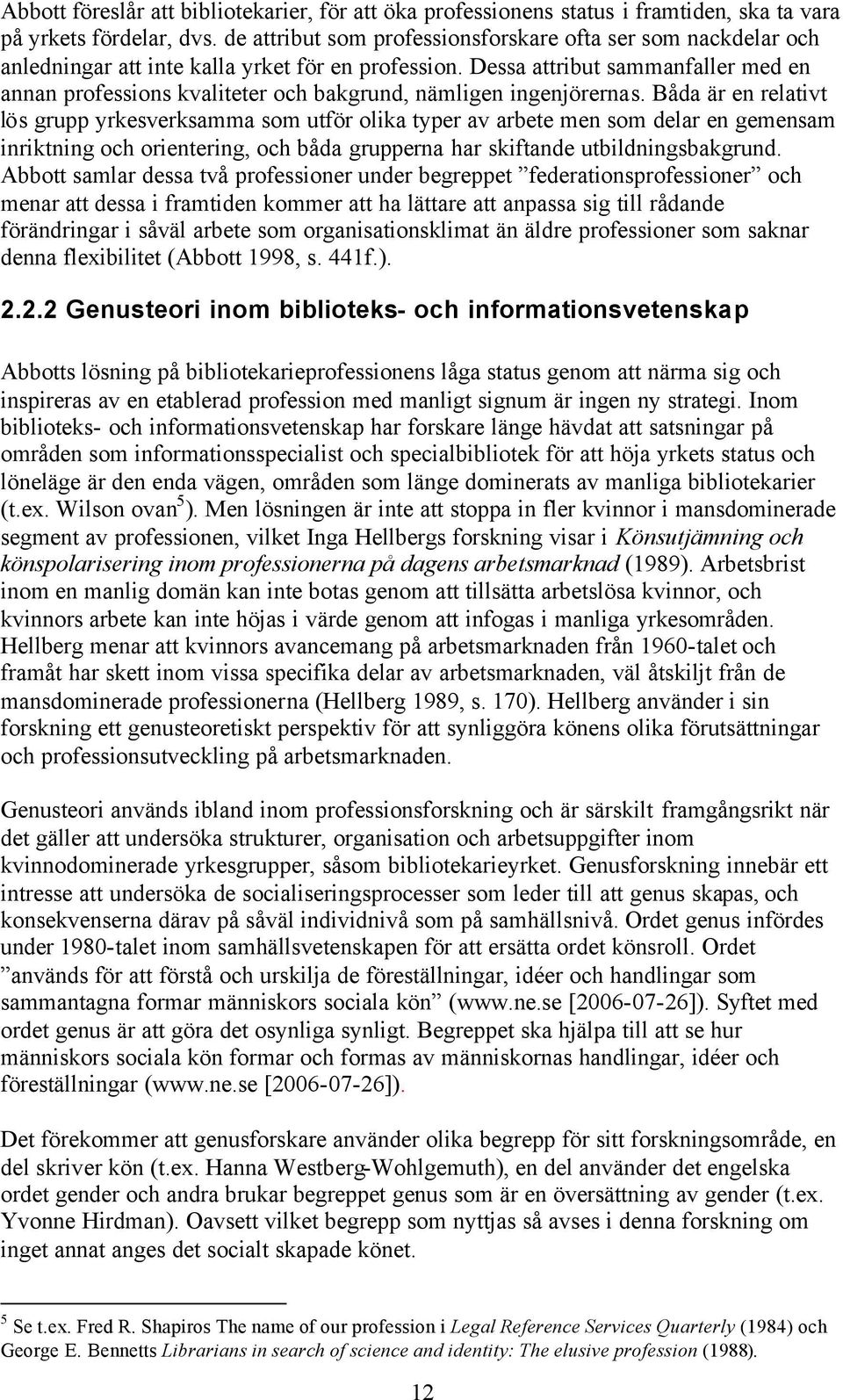 Dessa attribut sammanfaller med en annan professions kvaliteter och bakgrund, nämligen ingenjörernas.