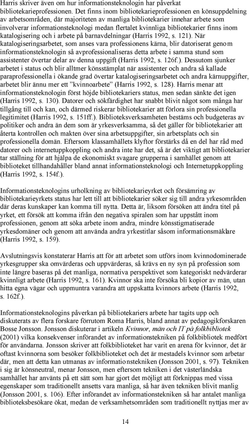 bibliotekarier finns inom katalogisering och i arbete på barnavdelningar (Harris 1992, s. 121).